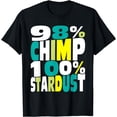 thumbnail image 1 of 98% Chimp 100% Stardust - Biologist Biology Physics Science T-Shirt, 1 of 4