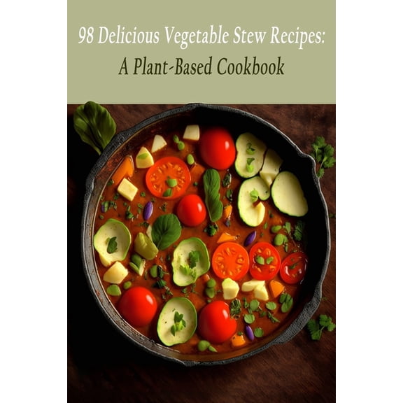 98 Delicious Vegetable Stew Recipes: A Plant-Based Cookbook, (Paperback)