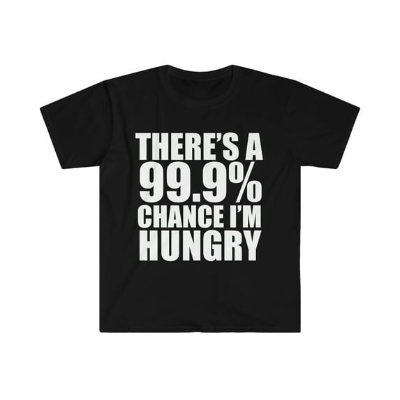 99.9% Chance I'm Hungry Unisex T-shirt S-3XL Food Lover Foodie Food