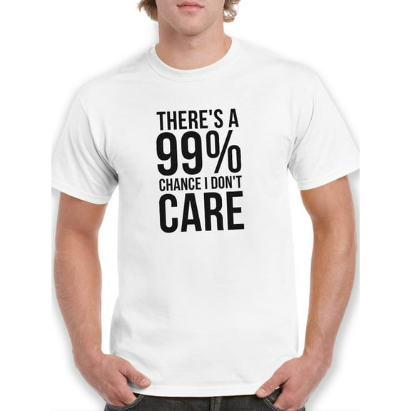99% Chance I don't Care Funny Men White T-Shirt, Male Medium