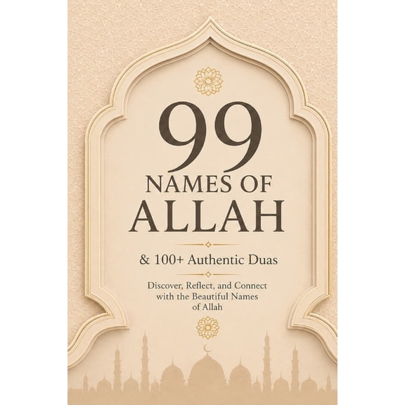 99 Names of Allah & 100+ Authentic Duas: Powerful Daily Supplications from the Qur'an & Sunnah to Strengthen Faith, Find, (Paperback)