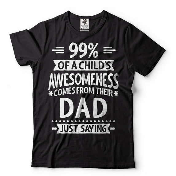 99% Of A Child's Awesomeness Comes From Their Dad Shirt Funny Dad Shirt Father's Day Dad Gift Tee (Medium Black)