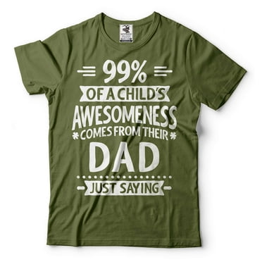 99% Of A Child's Awesomeness Comes From Their Dad Shirt Funny Dad Shirt Father's Day Dad Gift Tee (Small Military Green)