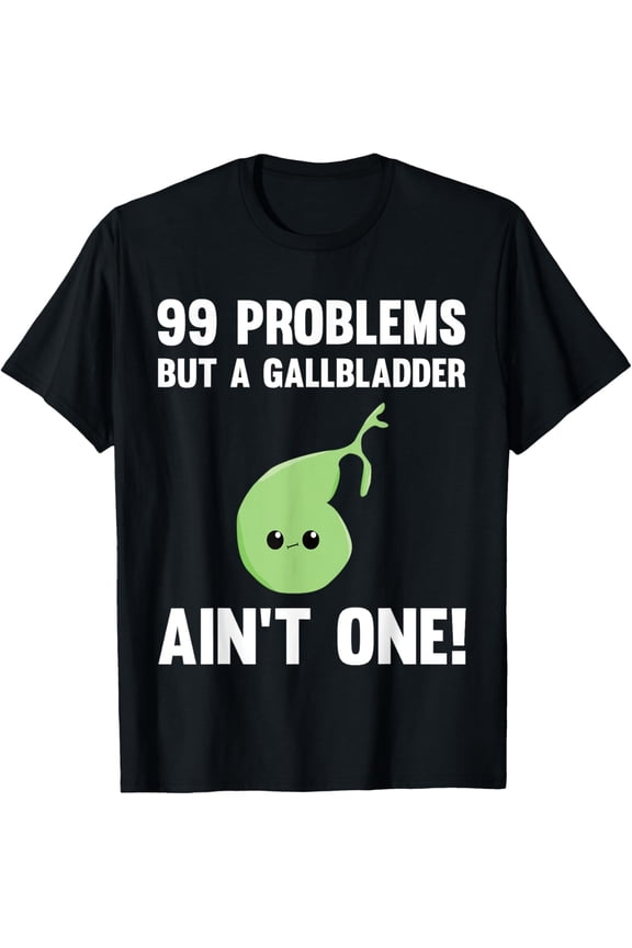 99 Problems But A Gallbladder Ain't One Funny Surgery T-Shirt