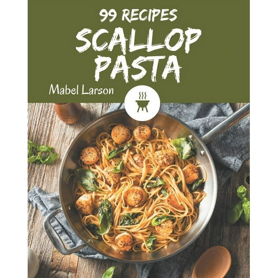 99 Scallop Pasta Recipes: I Love Scallop Pasta Cookbook!, (Paperback)