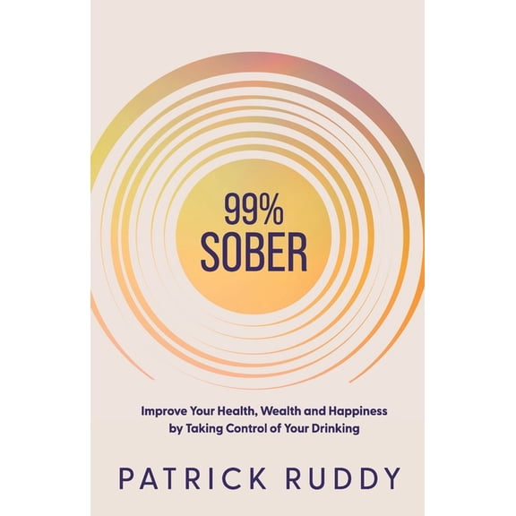 99% Sober: Improve Your Health, Wealth and Happiness by Taking Control of Your Drinking, (Paperback)