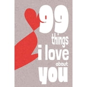 99 Things I Love About You A perfect give to personalise for your loved one on Valenetine's Day, Paperback