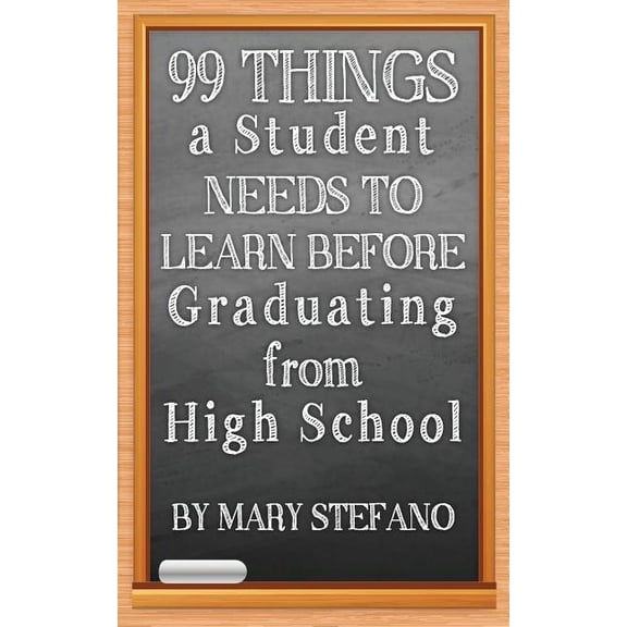 99 Things a Student Needs to Learn before Graduating from High School (Paperback) by Mary Stefano