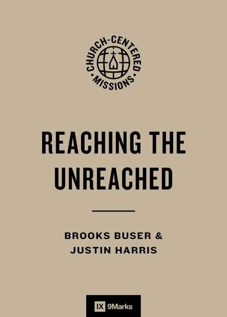 9marks Church-Centered Missions Reaching the Unreached: Who They Are and How to Reach Them, (Paperback)