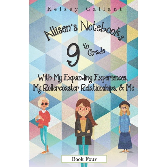Allisen's Notebooks [Library] 9th Grade with My Expanding Experiences, My Rollercoaster Relationships, & Me: Library Version, Book 4, (Paperback)
