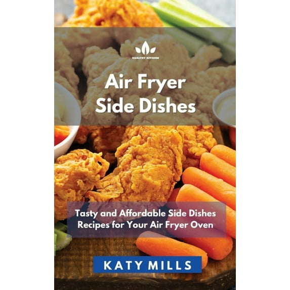 Aіr Fryer Side Dіѕhеѕ: Tasty and Affordable Side Dishes Recipes for Your Air Fryer Oven