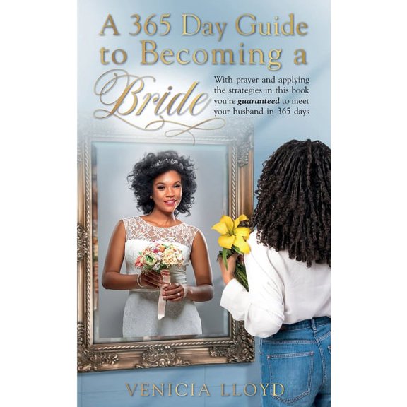 A 365 Day Guide to Becoming a Bride: With prayer and applying the strategies in this book You're guaranteed to meet your, (Paperback)