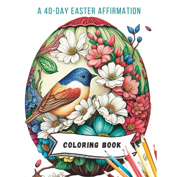 A 40-Day Easter Affirmation Coloring Book: Motivation For Kids, Teens And Adults With Easter Eggs, Animals And Nature: S, (Paperback)