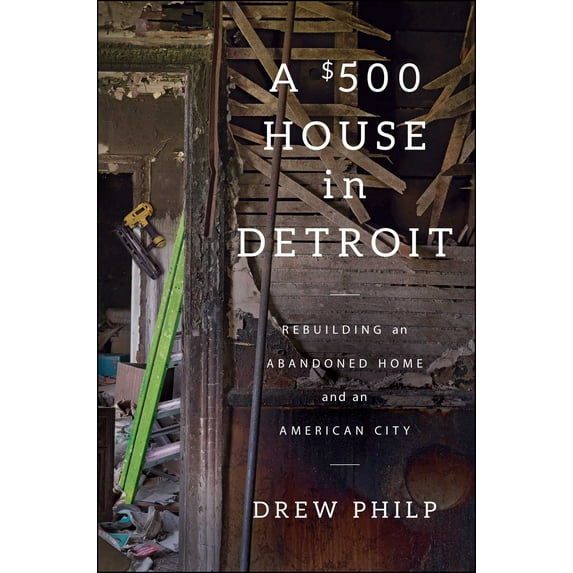 A $500 House in Detroit: Rebuilding an Abandoned Home and an American City