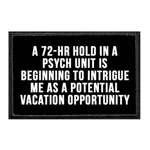 A 72-Hr Hold In A Psych Unit Is Beginning To Intrigue Me As A Potential Vacation Opportunity - Removable Patch