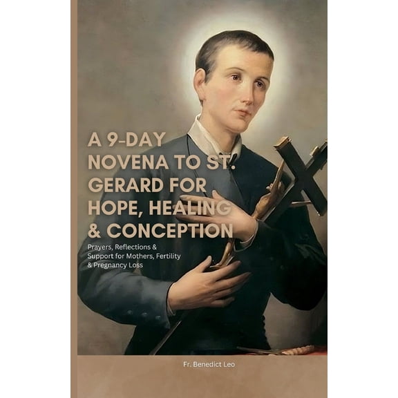 A 9-Day Novena to St. Gerard for Hope, Healing & Conception: Prayers, Reflections & Support for Mothers, Fertili, (Paperback)
