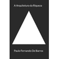 thumbnail image 1 of A Arquitetura da Riqueza: Um Guia PrÃ¡tico para Construir Liberdade Financeira: Como transformar conhecimento em riqueza , (Paperback), 1 of 1