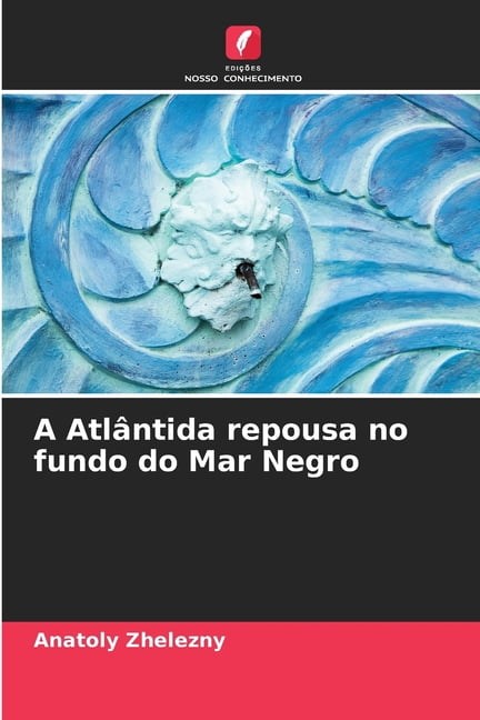 A AtlÃ¢ntida repousa no fundo do Mar Negro, (Paperback)