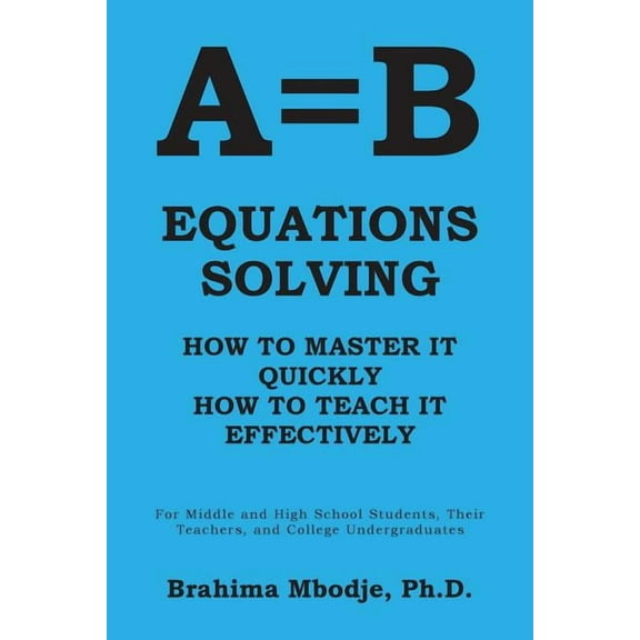 A=B EQUATIONS SOLVING: HOW TO MASTER IT HOW TO TEACH IT EFFECTIVELY