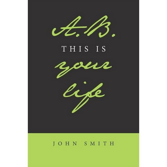 A.B. This Is Your Life Paperback 1669830659 9781669830658 John Smith