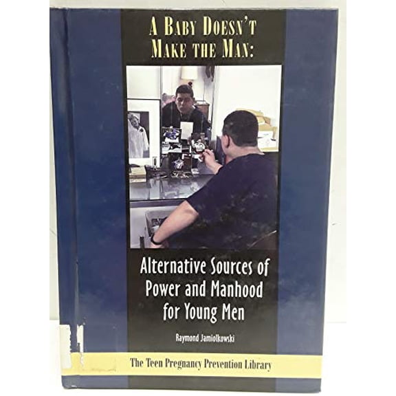 Pre-Owned A Baby Doesn't Make the Man: Alternative Sources of Power and Manhhod for Young Men (The Teen Pregnancy Prevention Library) Hardcover