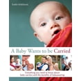 thumbnail image 1 of A Baby Wants to Be Carried: Everything You Need to Know about Baby Carriers and the Benefits of Babywearing, (Paperback), 1 of 1