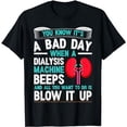 thumbnail image 1 of A Bad Day Dialysis Machine Beeps Dialysis Technician T-Shirt, 1 of 5