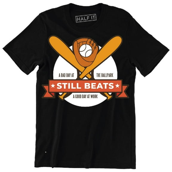A Bad Day, The Ball Park, Still Beat, A Good Day At Work Funny T-Shirt