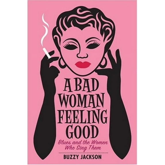 A Bad Woman Feeling Good : Blues and the Women Who Sing Them 9780393059366