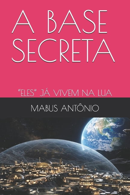 A Base Secreta: "Eles" JÃ¡ Vivem Na Lua, (Paperback)