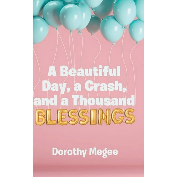 A Beautiful Day, a Crash, and a Thousand Blessings, (Hardcover)