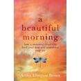 thumbnail image 1 of A Beautiful Morning: How a Morning Ritual Can Feed Your Soul and Transform Your Life, (Paperback), 1 of 1