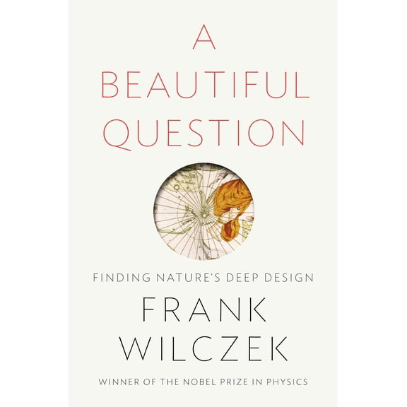 A Beautiful Question : Finding Nature's Deep Design