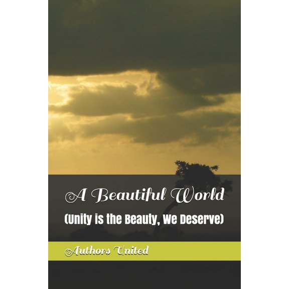 A Beautiful World: Unity is the Beauty, We Deserve Paperback 1088502806 9781088502808 Mr. Hammad Khan, Mr. Brian Johnston, Mr. Irshad Ullah Khan, Ms. Maham Khan, Mr. Walid Abdallah