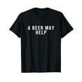 thumbnail image 1 of A Beer May Help T-Shirt, 1 of 5