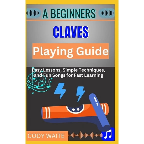A Beginner Claves Playing Guide: Learn Easy Rhythms & Patterns to Master Claves for Latin, Afro-Cuban, and Percussio, (Paperback)