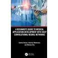 thumbnail image 1 of A Beginner's Guide to Medical Application Development with Deep Convolutional Neural Networks, (Hardcover), 1 of 1