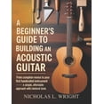 thumbnail image 1 of A Beginner's Guide To Building An Acoustic Guitar: From Complete Novice to Your First Handcrafted Instrument - A Simple,, (Paperback), 1 of 1