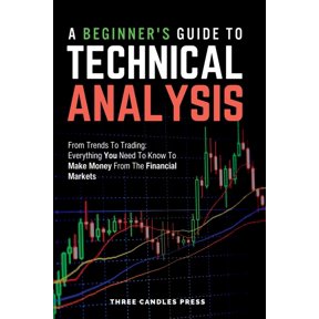 A Beginner's Guide To Technical Analysis: From Trends To Trading: Everything You Need To Know To Make Money From The Fin, (Paperback)