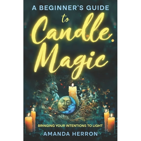 A Beginner's Guide to Candle Magic: Bringing Your Intentions to Light, (Paperback)
