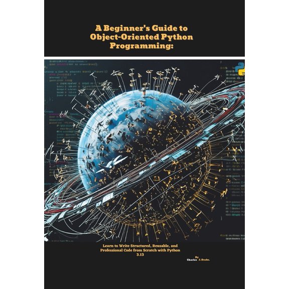 A Beginner's Guide to Object-Oriented Python Programming: Learn to Write Structured, Reusable, and Professional Cod, (Paperback)