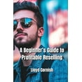 thumbnail image 1 of A Beginner's Guide to Profitable Reselling, (Paperback), 1 of 1