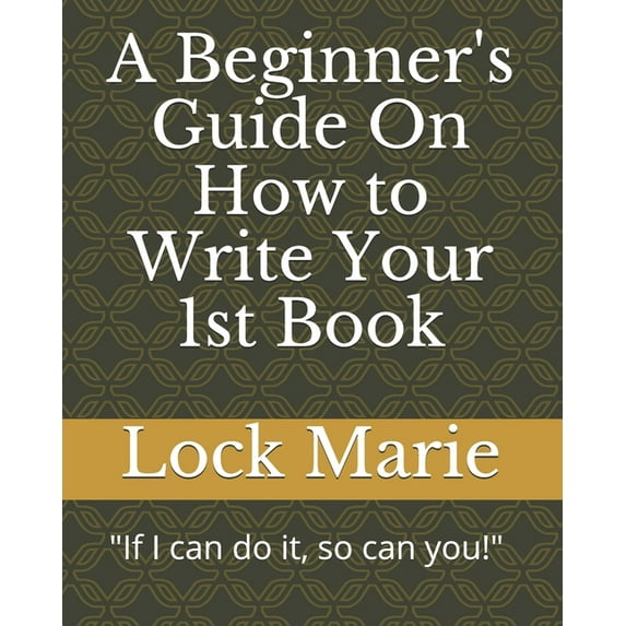 A Beginner's Guide On How to Write Your 1st Book, (Paperback)