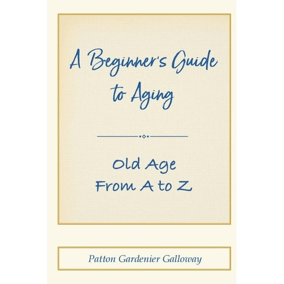 A Beginner's Guide to Aging: Old Age From A to Z, (Paperback)