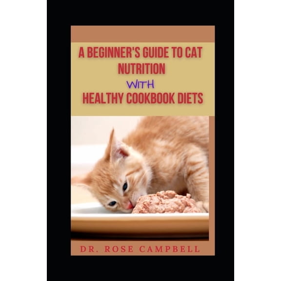 A Beginner's Guide to Cat Nutrition with Heathy Cookbook Diets, (Paperback)