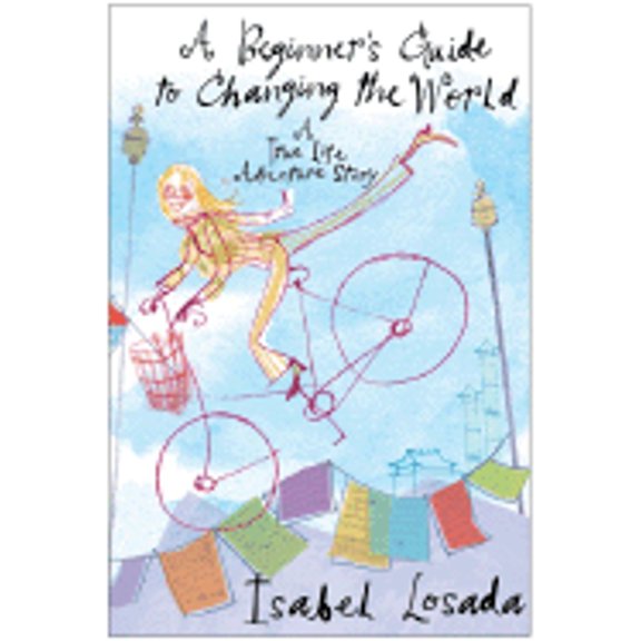 Pre-Owned A Beginner's Guide to Changing the World: A True Life Adventure Story (Hardcover) 006078010X 9780060780104