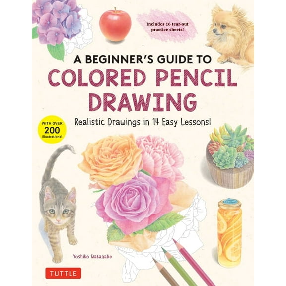 A Beginner's Guide to Colored Pencil Drawing: Realistic Drawings in 14 Easy Lessons! (with Over 200 Illustrations), (Paperback)