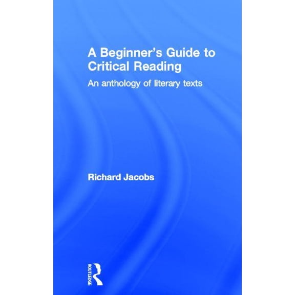 A Beginner's Guide to Critical Reading: An Anthology of Literary Texts, (Hardcover)