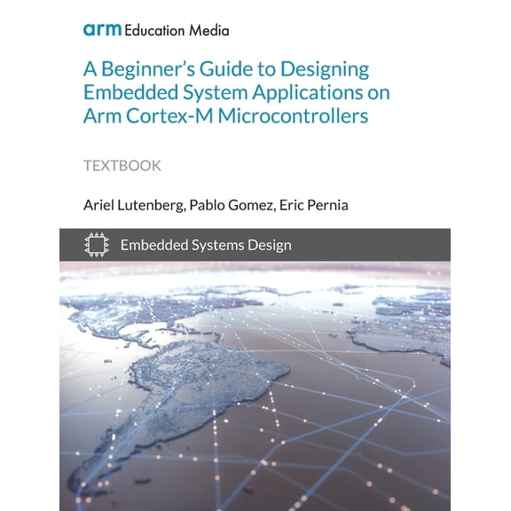 A Beginner's Guide to Designing Embedded System Applications on Arm Cortex-M Microcontrollers, (Paperback)