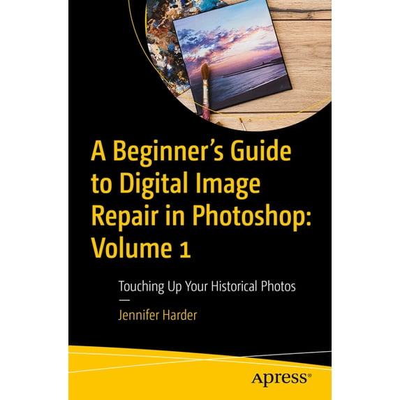 A Beginner's Guide to Digital Image Repair in Photoshop: Volume 1: Touching Up Your Historical Photos, (Paperback)